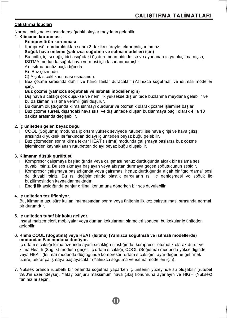 Soğuk hava önleme (yalnızca soğutma ve ısıtma modelleri için) Bu ünite, iç ısı değiştirici aşağıdaki üç durumdan birinde ise ve ayarlanan ısıya ulaşılmamışsa, ISITMA modunda soğuk hava vermesi için