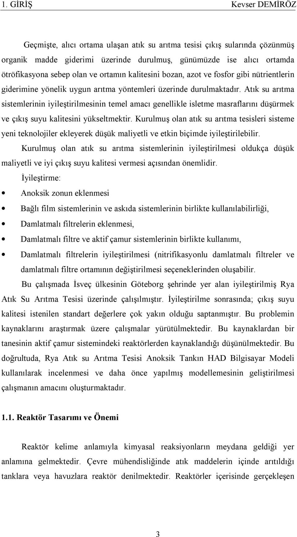 Atık su arıtma sistemlerinin iyileştirilmesinin temel amacı genellikle isletme masraflarını düşürmek ve çıkış suyu kalitesini yükseltmektir.