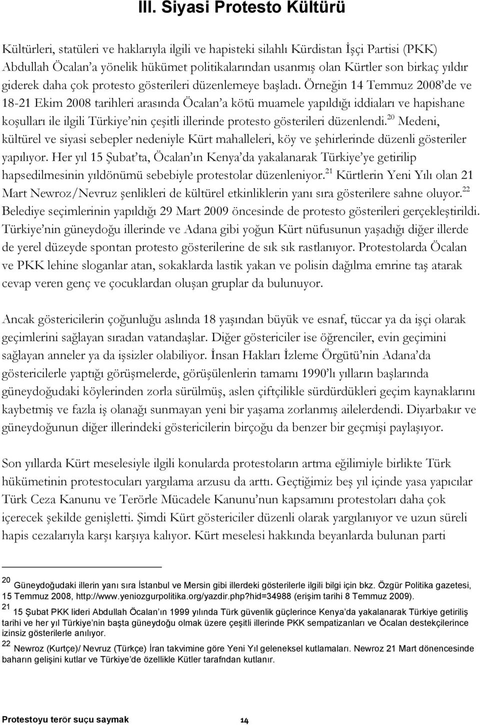 Örneğin 14 Temmuz 2008 de ve 18-21 Ekim 2008 tarihleri arasında Öcalan a kötü muamele yapıldığı iddiaları ve hapishane koşulları ile ilgili Türkiye nin çeşitli illerinde protesto gösterileri