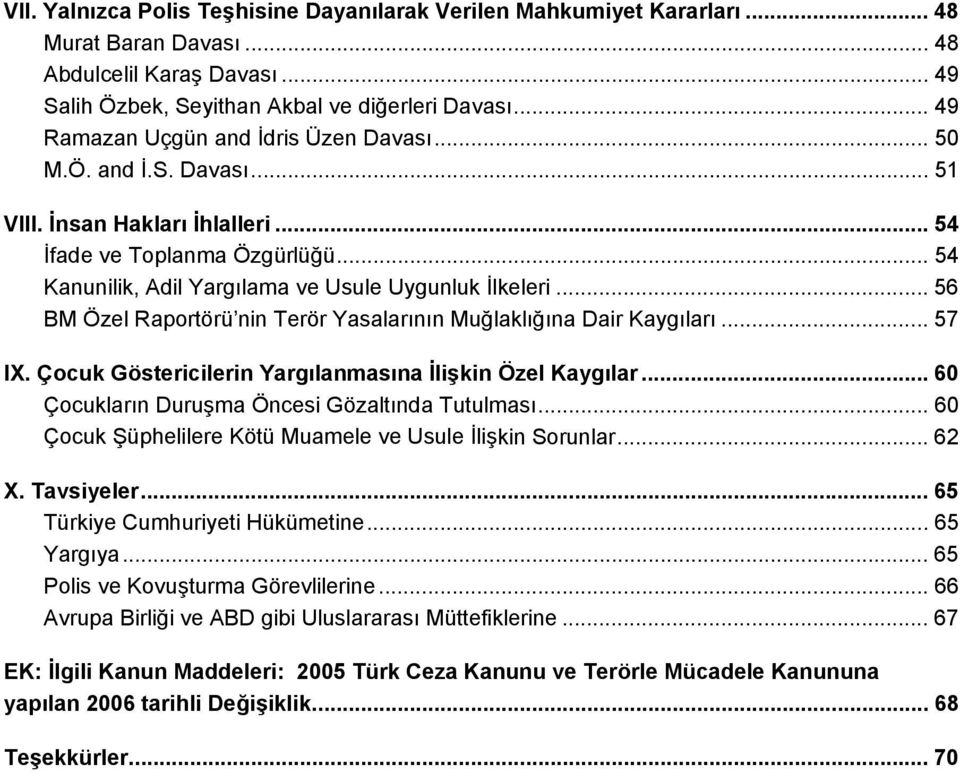 .. 56 BM Özel Raportörü nin Terör Yasalarının Muğlaklığına Dair Kaygıları... 57 IX. Çocuk Göstericilerin Yargılanmasına İlişkin Özel Kaygılar... 60 Çocukların Duruşma Öncesi Gözaltında Tutulması.