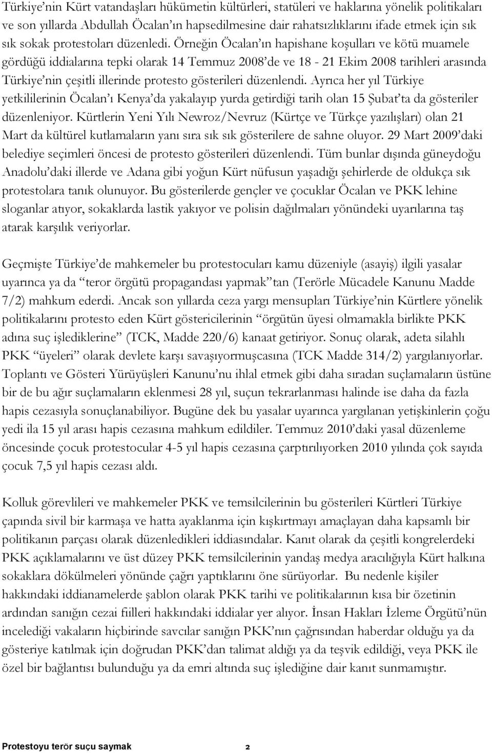 Örneğin Öcalan ın hapishane koşulları ve kötü muamele gördüğü iddialarına tepki olarak 14 Temmuz 2008 de ve 18-21 Ekim 2008 tarihleri arasında Türkiye nin çeşitli illerinde protesto gösterileri