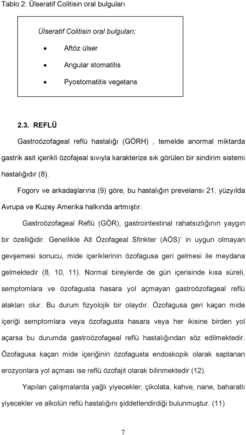 Fogorv ve arkadaşlarına (9) göre, bu hastalığın prevelansı 21. yüzyılda Avrupa ve Kuzey Amerika halkında artmıştır.