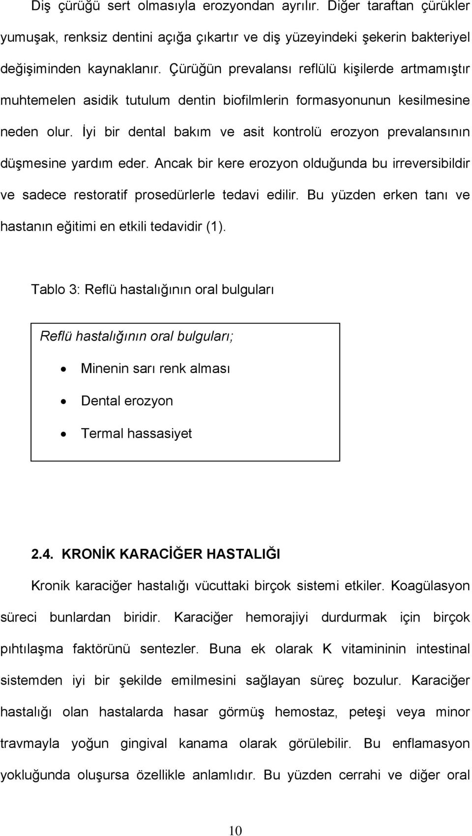 İyi bir dental bakım ve asit kontrolü erozyon prevalansının düşmesine yardım eder. Ancak bir kere erozyon olduğunda bu irreversibildir ve sadece restoratif prosedürlerle tedavi edilir.