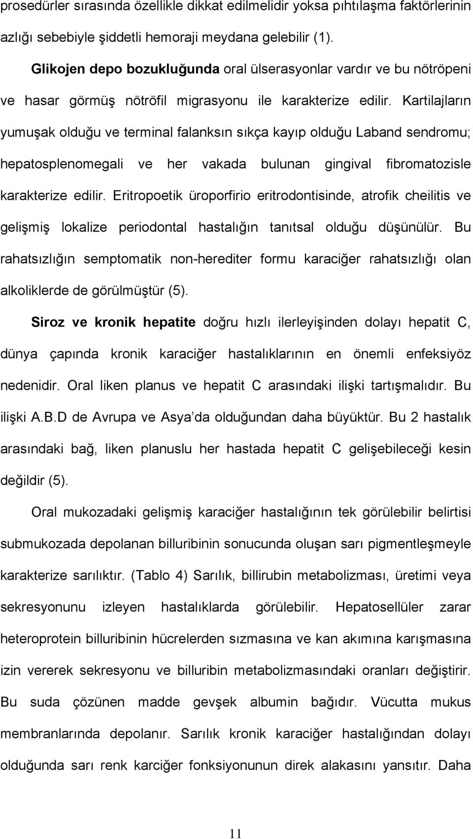 Kartilajların yumuşak olduğu ve terminal falanksın sıkça kayıp olduğu Laband sendromu; hepatosplenomegali ve her vakada bulunan gingival fibromatozisle karakterize edilir.