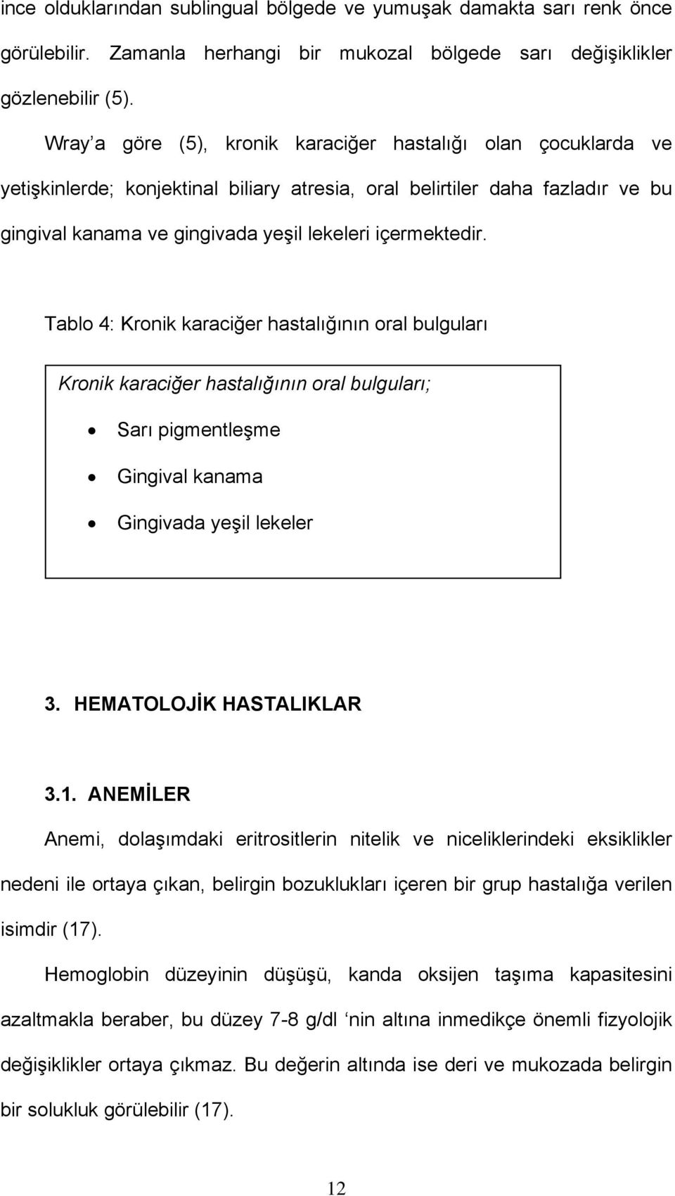 Tablo 4: Kronik karaciğer hastalığının oral bulguları Kronik karaciğer hastalığının oral bulguları; Sarı pigmentleşme Gingival kanama Gingivada yeşil lekeler 3. HEMATOLOJİK HASTALIKLAR 3.1.