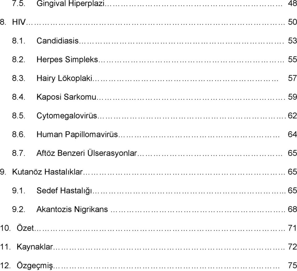 Aftöz Benzeri Ülserasyonlar 65 9. Kutanöz Hastalıklar 65 9.1. Sedef Hastalığı... 65 9.2.