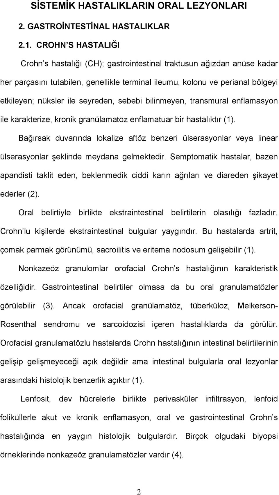 seyreden, sebebi bilinmeyen, transmural enflamasyon ile karakterize, kronik granülamatöz enflamatuar bir hastalıktır (1).