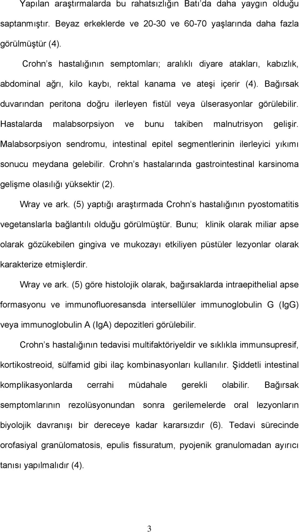 Bağırsak duvarından peritona doğru ilerleyen fistül veya ülserasyonlar görülebilir. Hastalarda malabsorpsiyon ve bunu takiben malnutrisyon gelişir.