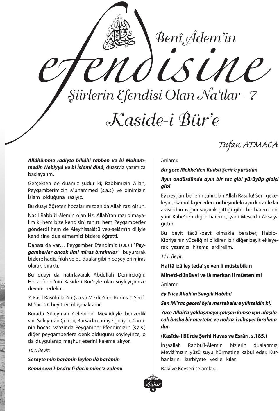 Nasıl Rabbü l-âlemîn olan Hz. Allah tan razı olmayalım ki hem bize kendisini tanıttı hem Peygamberler gönderdi hem de Aleyhissalâtü ve s-selâm ın diliyle kendisine dua etmemizi bizlere öğretti.