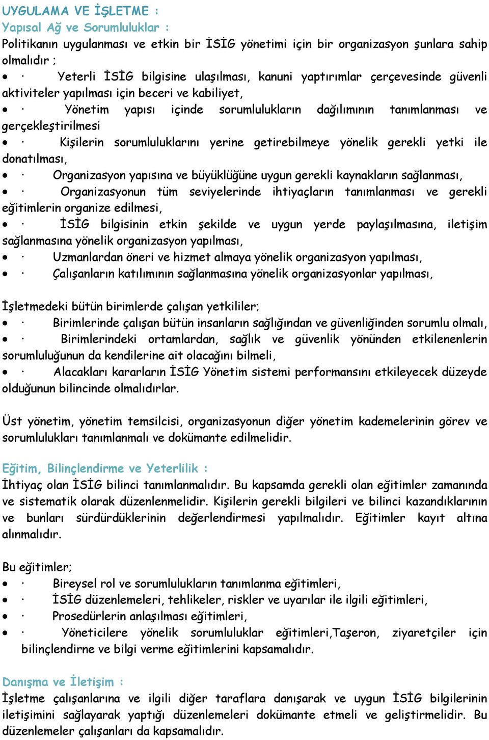 getirebilmeye yönelik gerekli yetki ile donatılması, Organizasyon yapısına ve büyüklüğüne uygun gerekli kaynakların sağlanması, Organizasyonun tüm seviyelerinde ihtiyaçların tanımlanması ve gerekli