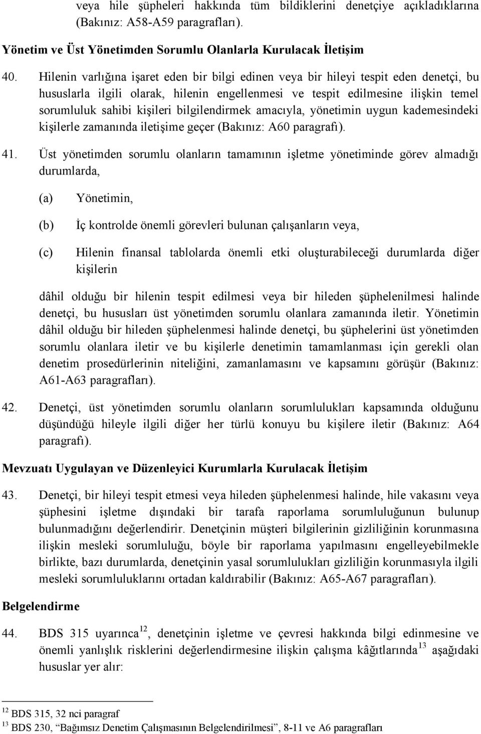 bilgilendirmek amacıyla, yönetimin uygun kademesindeki kişilerle zamanında iletişime geçer (Bakınız: A60 paragrafı). 41.