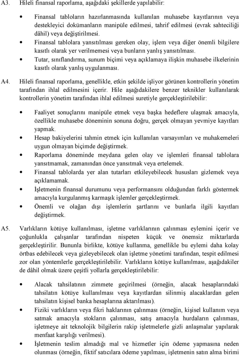 Tutar, sınıflandırma, sunum biçimi veya açıklamaya ilişkin muhasebe ilkelerinin kasıtlı olarak yanlış uygulanması. A4.