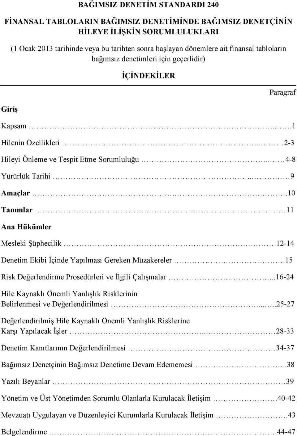 ..10 Tanımlar. 11 Ana Hükümler Mesleki Şüphecilik.12-14 Denetim Ekibi İçinde Yapılması Gereken Müzakereler.15 Risk Değerlendirme Prosedürleri ve İlgili Çalışmalar.