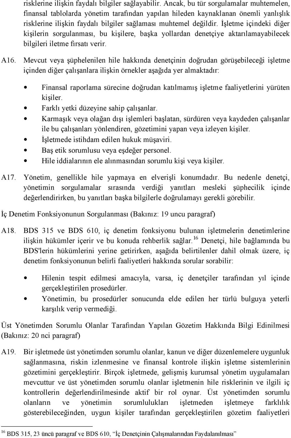 İşletme içindeki diğer kişilerin sorgulanması, bu kişilere, başka yollardan denetçiye aktarılamayabilecek bilgileri iletme fırsatı verir. A16.