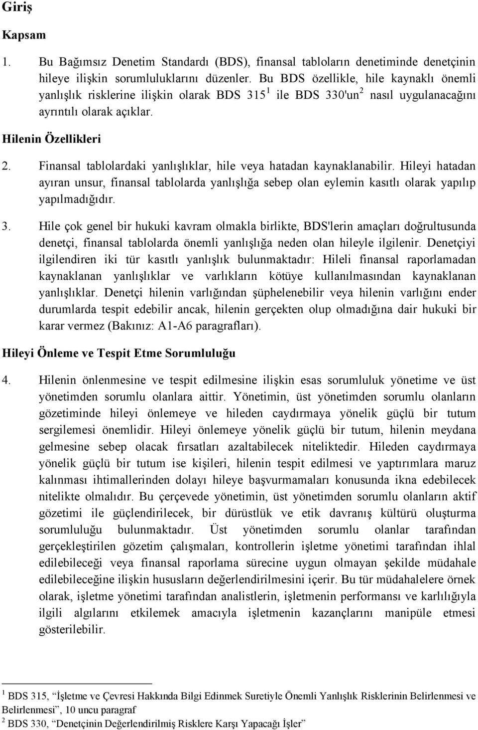 Finansal tablolardaki yanlışlıklar, hile veya hatadan kaynaklanabilir. Hileyi hatadan ayıran unsur, finansal tablolarda yanlışlığa sebep olan eylemin kasıtlı olarak yapılıp yapılmadığıdır. 3.