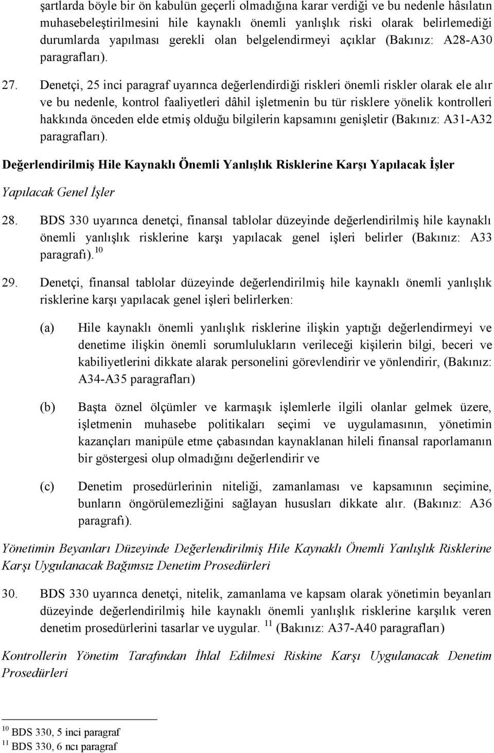 Denetçi, 25 inci paragraf uyarınca değerlendirdiği riskleri önemli riskler olarak ele alır ve bu nedenle, kontrol faaliyetleri dâhil işletmenin bu tür risklere yönelik kontrolleri hakkında önceden