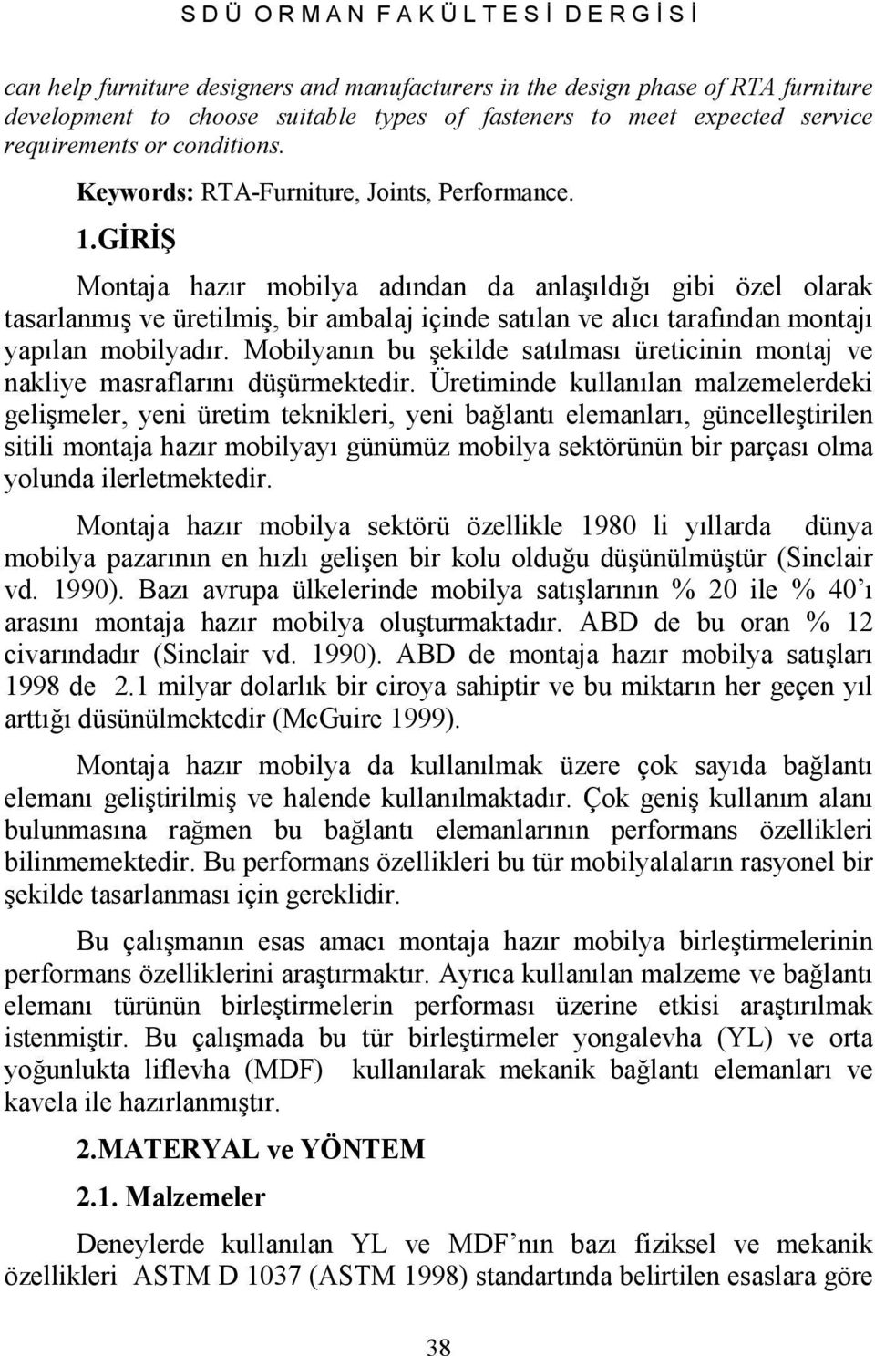 GİRİŞ Montaja hazır mobilya adından da anlaşıldığı gibi özel olarak tasarlanmış ve üretilmiş, bir ambalaj içinde satılan ve alıcı tarafından montajı yapılan mobilyadır.