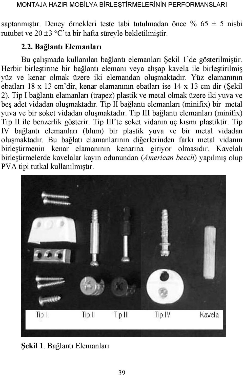 Herbir birleştirme bir bağlantı elemanı veya ahşap kavela ile birleştirilmiş yüz ve kenar olmak üzere iki elemandan oluşmaktadır.