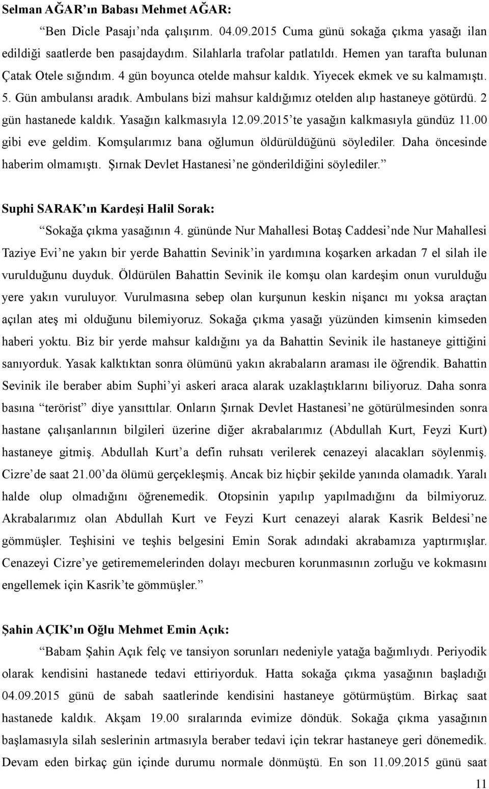 Ambulans bizi mahsur kaldığımız otelden alıp hastaneye götürdü. 2 gün hastanede kaldık. Yasağın kalkmasıyla 12.09.2015 te yasağın kalkmasıyla gündüz 11.00 gibi eve geldim.