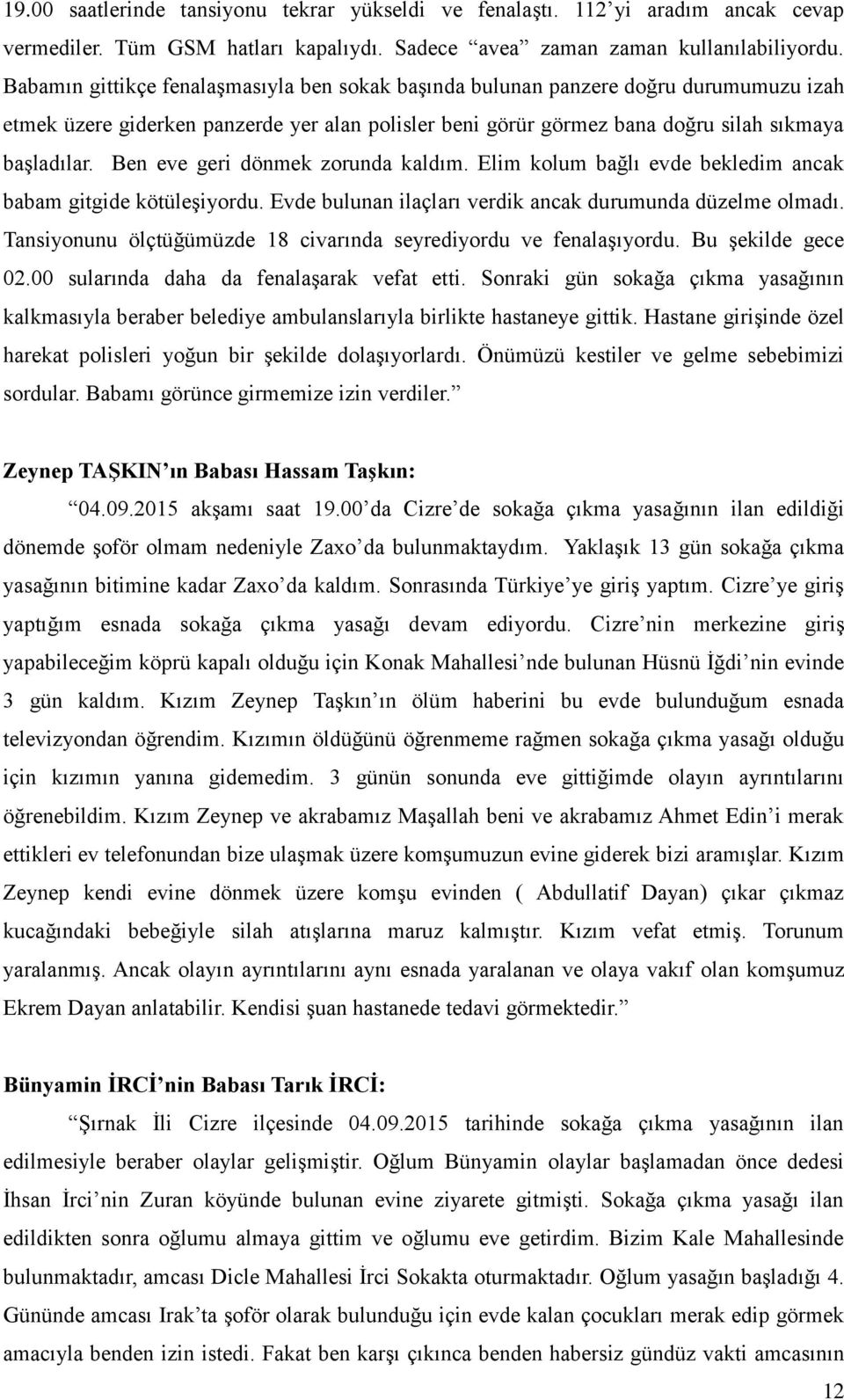 Ben eve geri dönmek zorunda kaldım. Elim kolum bağlı evde bekledim ancak babam gitgide kötüleşiyordu. Evde bulunan ilaçları verdik ancak durumunda düzelme olmadı.