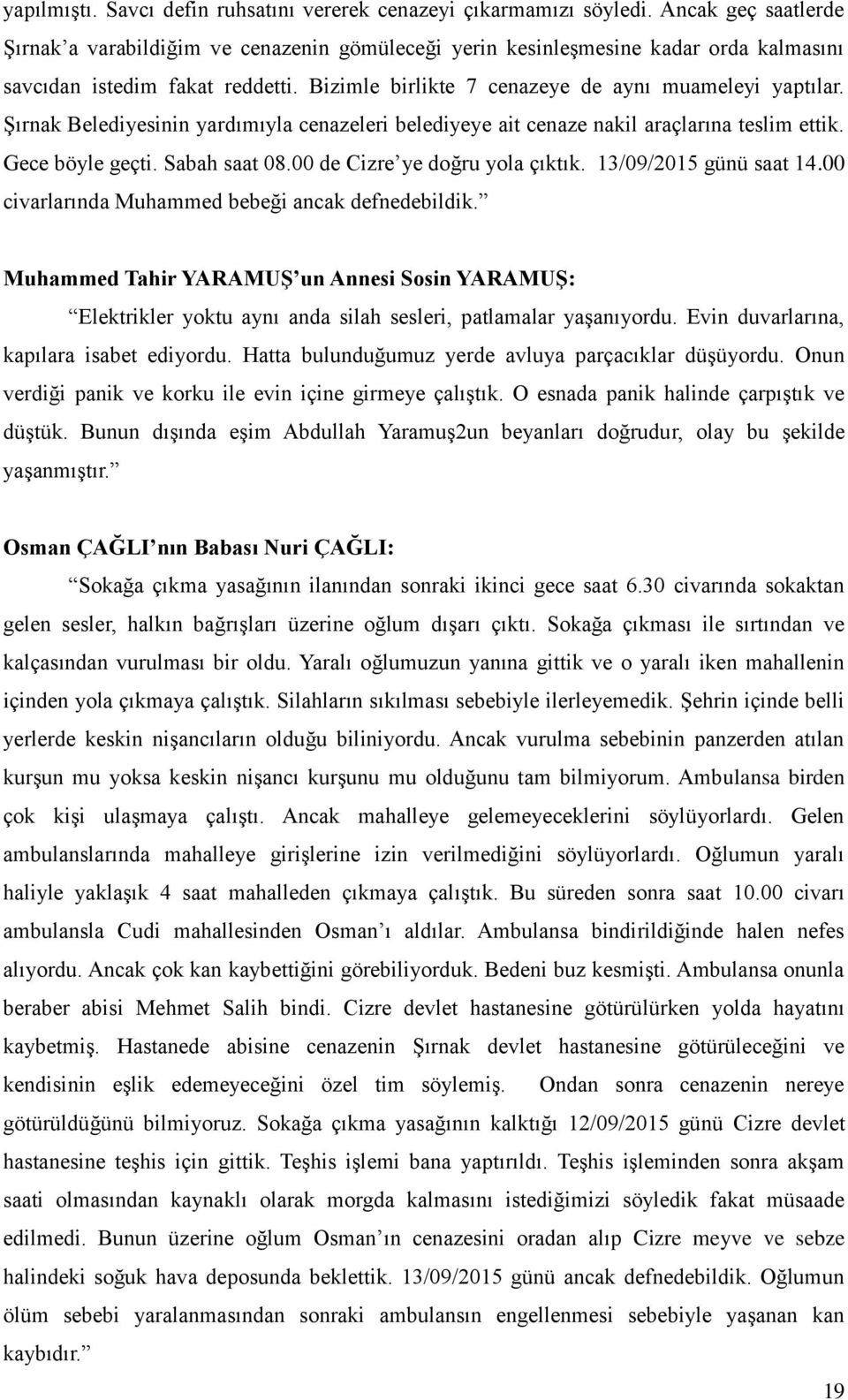 Şırnak Belediyesinin yardımıyla cenazeleri belediyeye ait cenaze nakil araçlarına teslim ettik. Gece böyle geçti. Sabah saat 08.00 de Cizre ye doğru yola çıktık. 13/09/2015 günü saat 14.