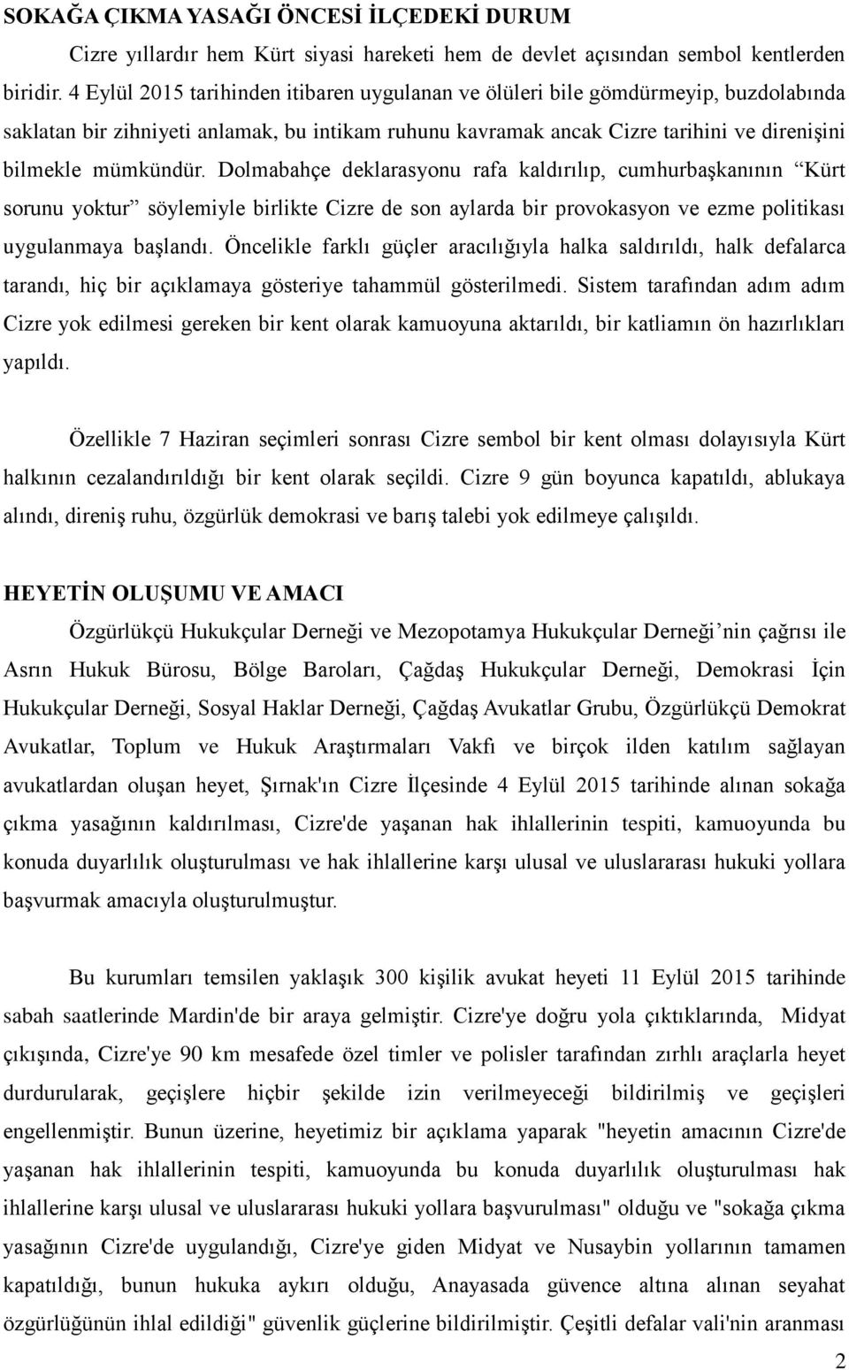 Dolmabahçe deklarasyonu rafa kaldırılıp, cumhurbaşkanının Kürt sorunu yoktur söylemiyle birlikte Cizre de son aylarda bir provokasyon ve ezme politikası uygulanmaya başlandı.