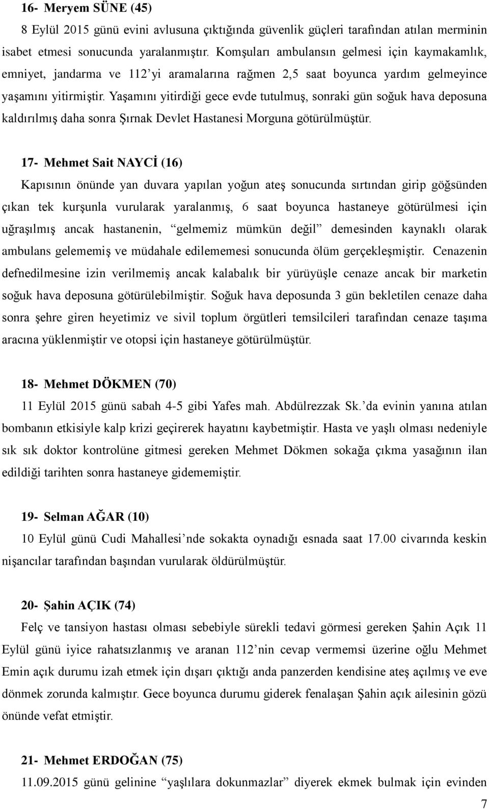 Yaşamını yitirdiği gece evde tutulmuş, sonraki gün soğuk hava deposuna kaldırılmış daha sonra Şırnak Devlet Hastanesi Morguna götürülmüştür.