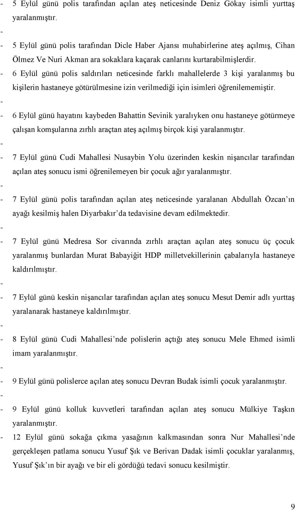 - 6 Eylül günü polis saldırıları neticesinde farklı mahallelerde 3 kişi yaralanmış bu kişilerin hastaneye götürülmesine izin verilmediği için isimleri öğrenilememiştir.