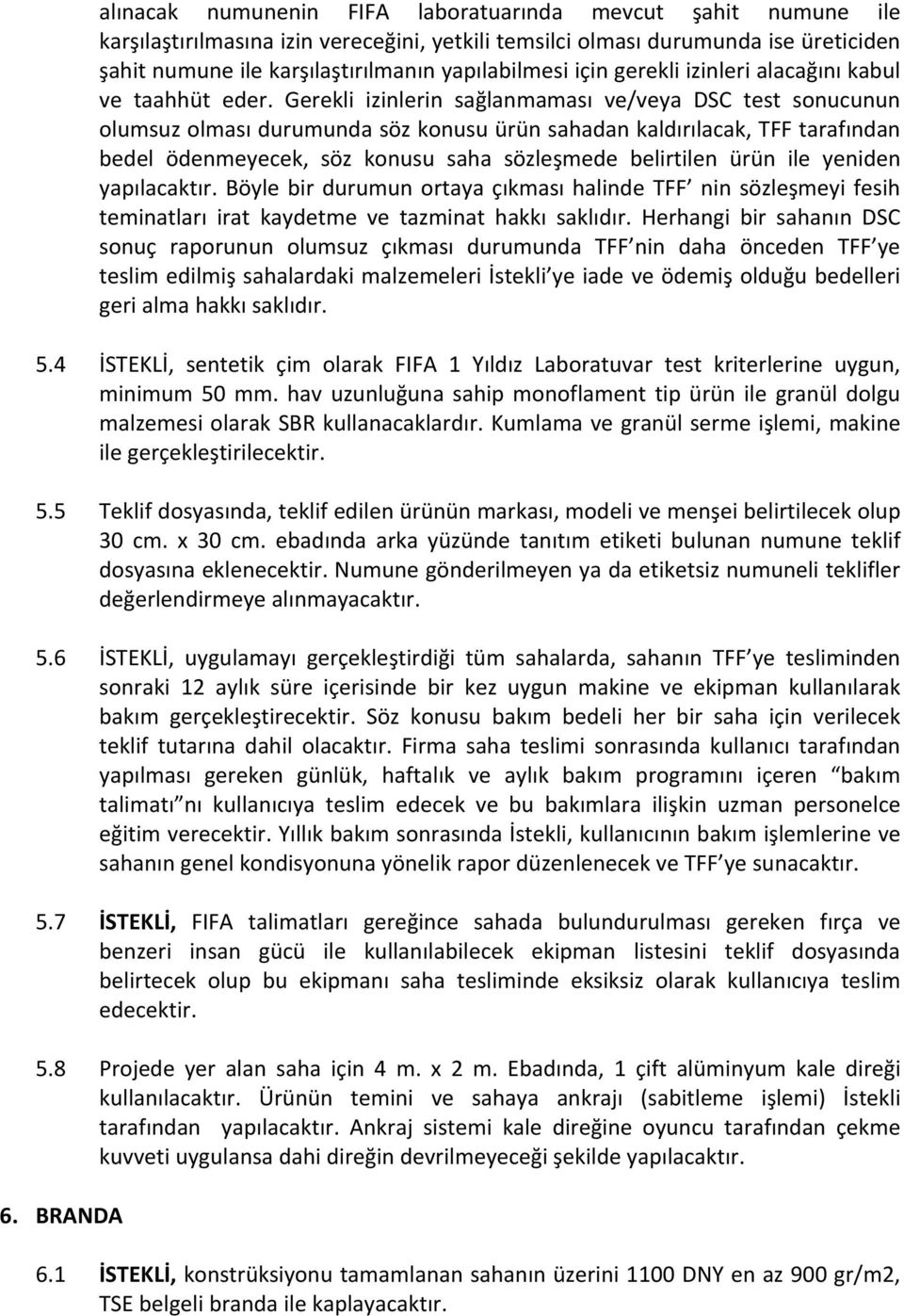 Gerekli izinlerin sağlanmaması ve/veya DSC test sonucunun olumsuz olması durumunda söz konusu ürün sahadan kaldırılacak, TFF tarafından bedel ödenmeyecek, söz konusu saha sözleşmede belirtilen ürün