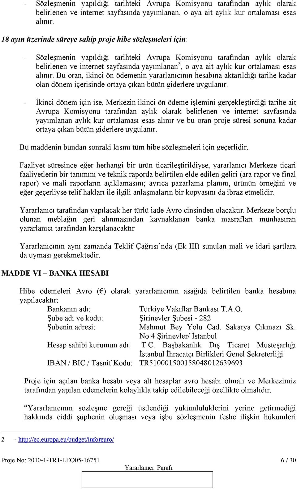 kur ortalaması esas alınır. Bu oran, ikinci ön ödemenin yararlanıcının hesabına aktarıldığı tarihe kadar olan dönem içerisinde ortaya çıkan bütün giderlere uygulanır.