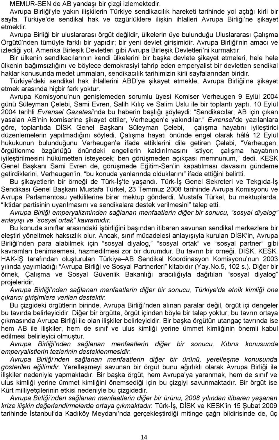 Avrupa Birliği bir uluslararası örgüt değildir, ülkelerin üye bulunduğu Uluslararası Çalışma Örgütü nden tümüyle farklı bir yapıdır; bir yeni devlet girişimidir.