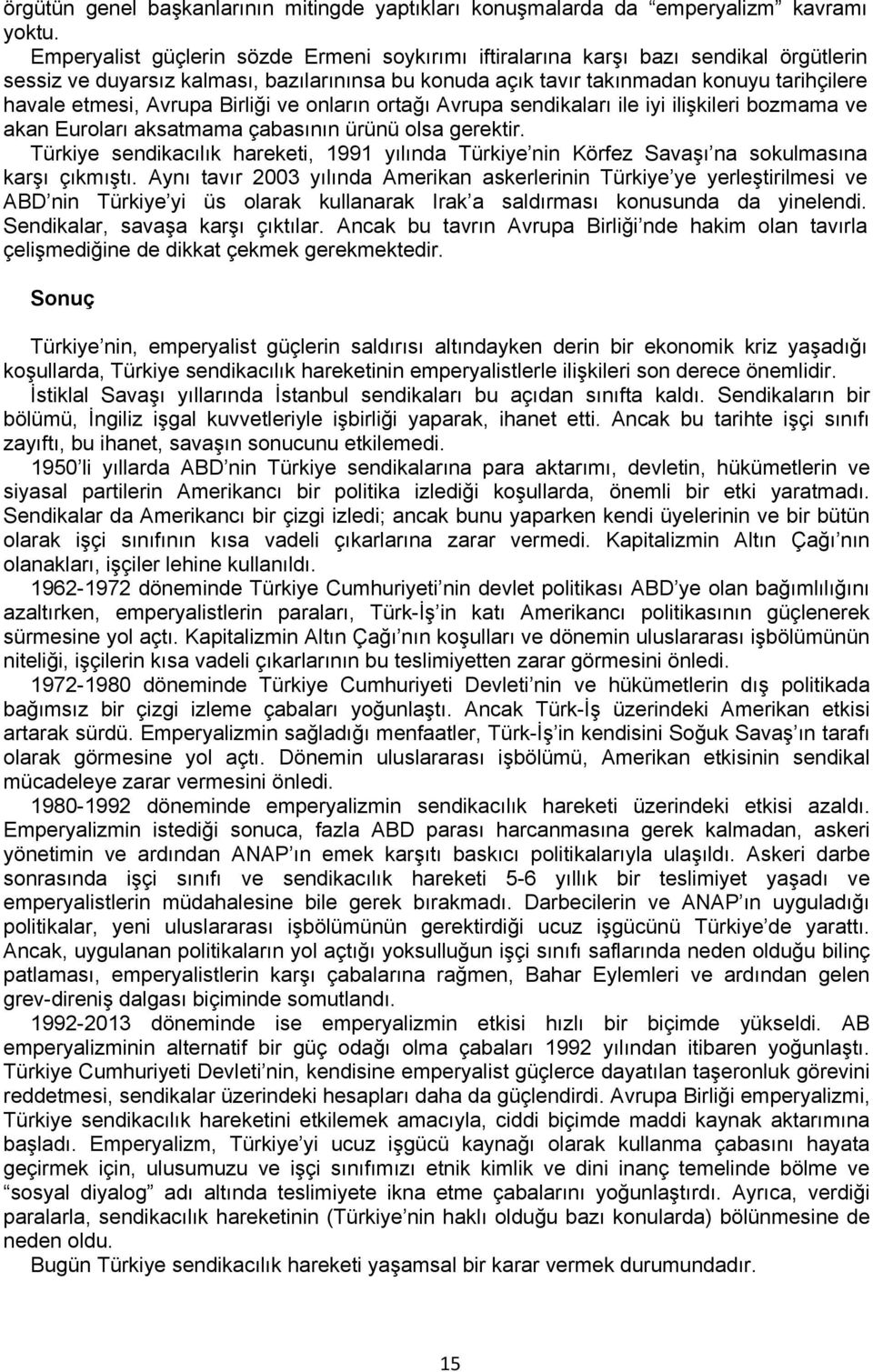 Avrupa Birliği ve onların ortağı Avrupa sendikaları ile iyi ilişkileri bozmama ve akan Euroları aksatmama çabasının ürünü olsa gerektir.