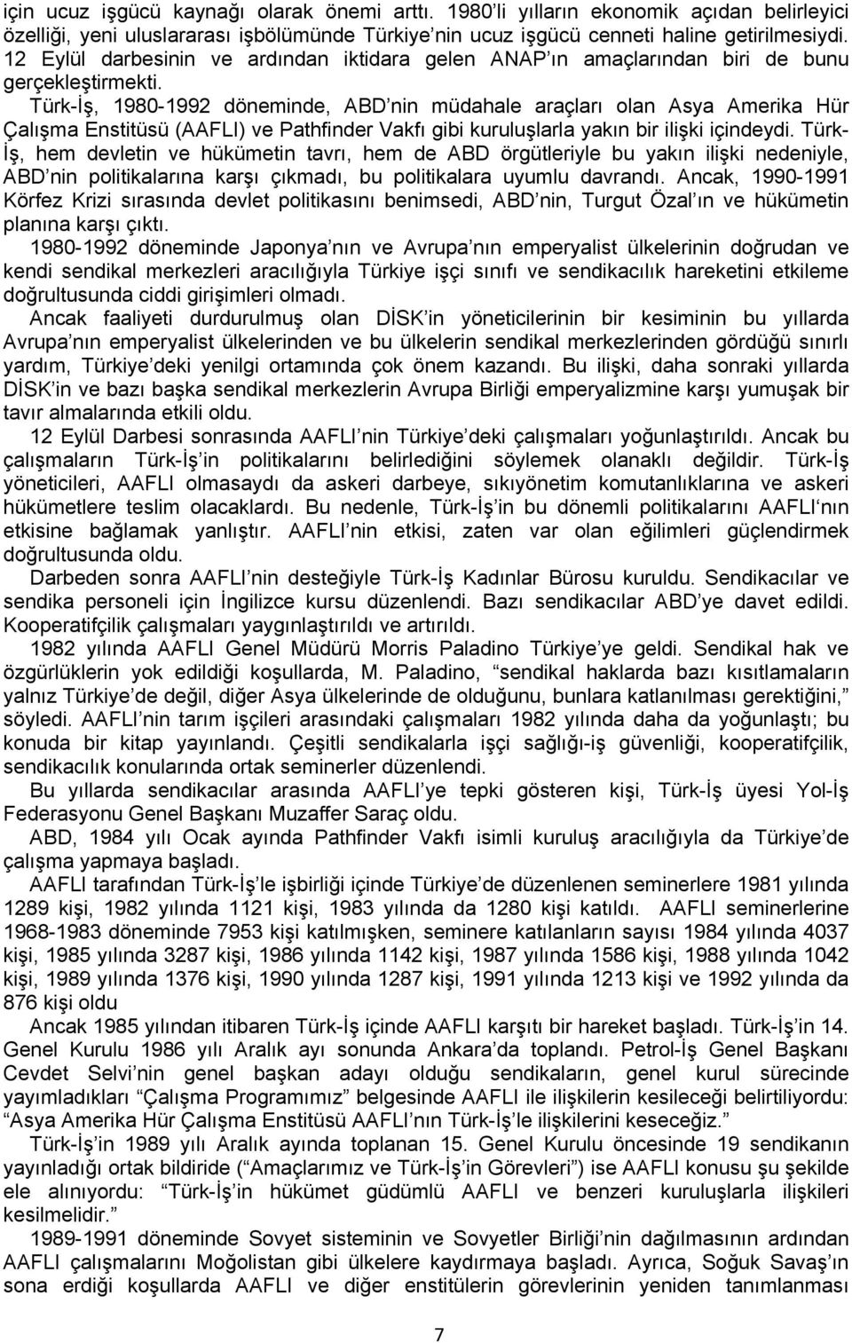 Türk-İş, 1980-1992 döneminde, ABD nin müdahale araçları olan Asya Amerika Hür Çalışma Enstitüsü (AAFLI) ve Pathfinder Vakfı gibi kuruluşlarla yakın bir ilişki içindeydi.