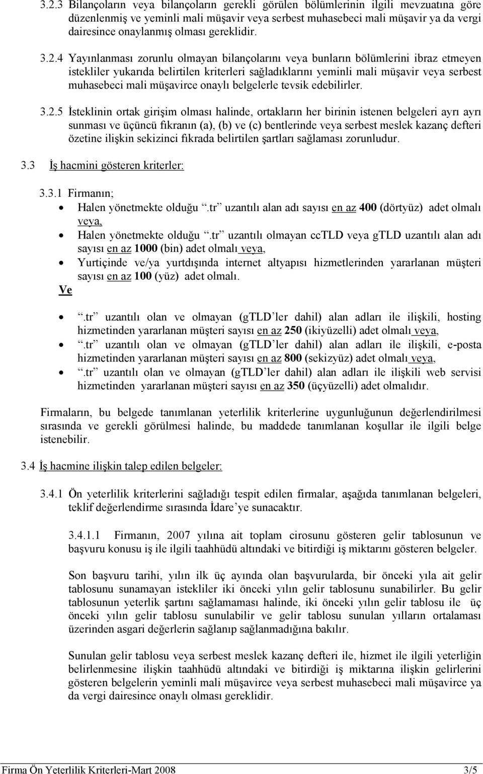 4 Yayınlanması zorunlu olmayan bilançolarını veya bunların bölümlerini ibraz etmeyen istekliler yukarıda belirtilen kriterleri sağladıklarını yeminli mali müşavir veya serbest muhasebeci mali