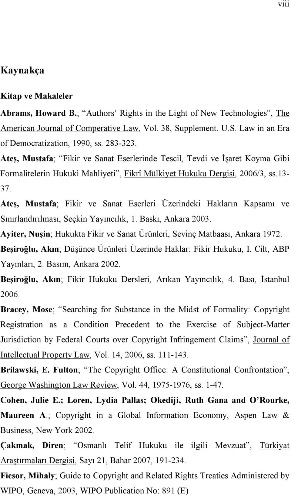 Ateş, Mustafa; Fikir ve Sanat Eserleri Üzerindeki Hakların Kapsamı ve Sınırlandırılması, Seçkin Yayıncılık, 1. Baskı, Ankara 2003.