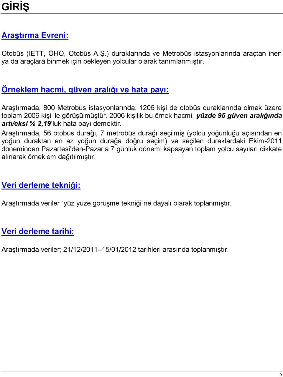 2006 kişilik bu örnek hacmi, yüzde 95 güven aralığında artı/eksi % 2,19 luk hata payı demektir.