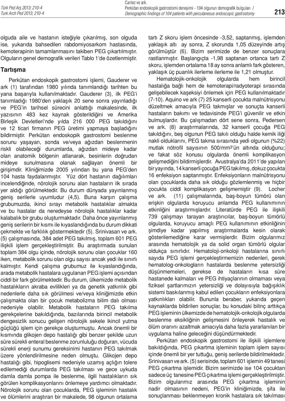 Tartışma Perkütan endoskopik gastrostomi işlemi, Gauderer ve ark (1) tarafından 1980 yılında tanımlandığı tarihten bu yana başarıyla kullanılmaktadır.