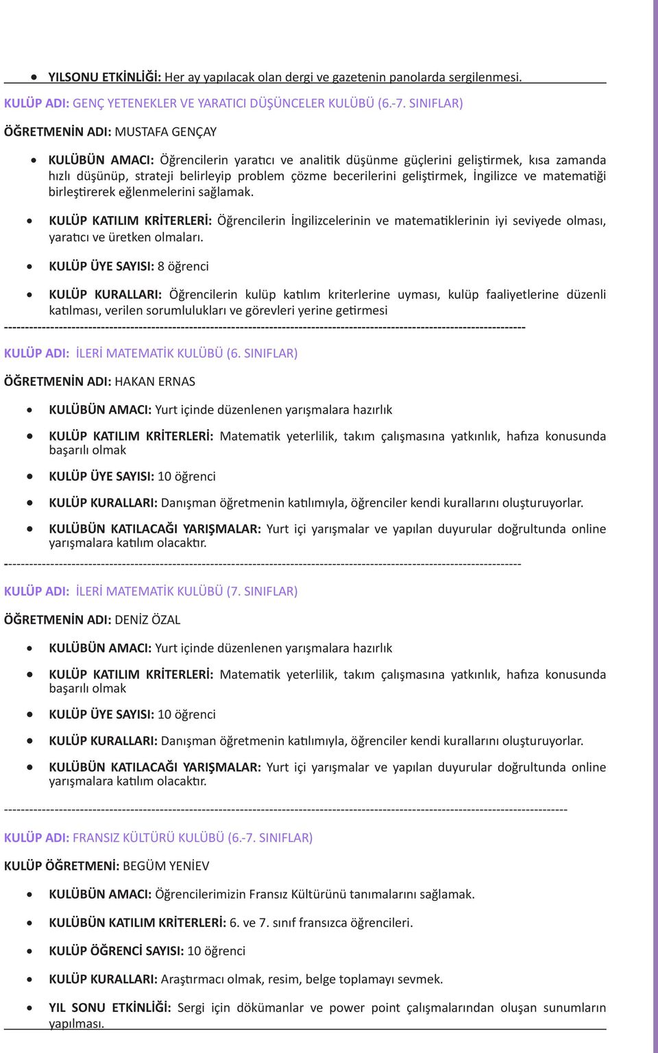 İngilizce ve matematiği birleştirerek eğlenmelerini sağlamak. KULÜP KATILIM KRİTERLERİ: Öğrencilerin İngilizcelerinin ve matematiklerinin iyi seviyede olması, yaratıcı ve üretken olmaları.