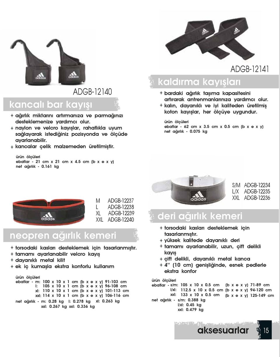 5 cm (b x e x y) net ağırlık - 0.161 kg ADGB-12141 kaldırma kayışları bardaki ağırlık taşıma kapasitesini artırarak antrenmanlarınıza yardımcı olur.