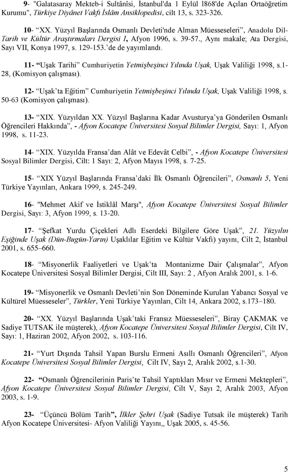 de de yayımlandı. 11- Uşak Tarihi Cumhuriyetin Yetmişbeşinci Yılında Uşak, Uşak Valiliği 1998, s.1-28, (Komisyon çalışması).