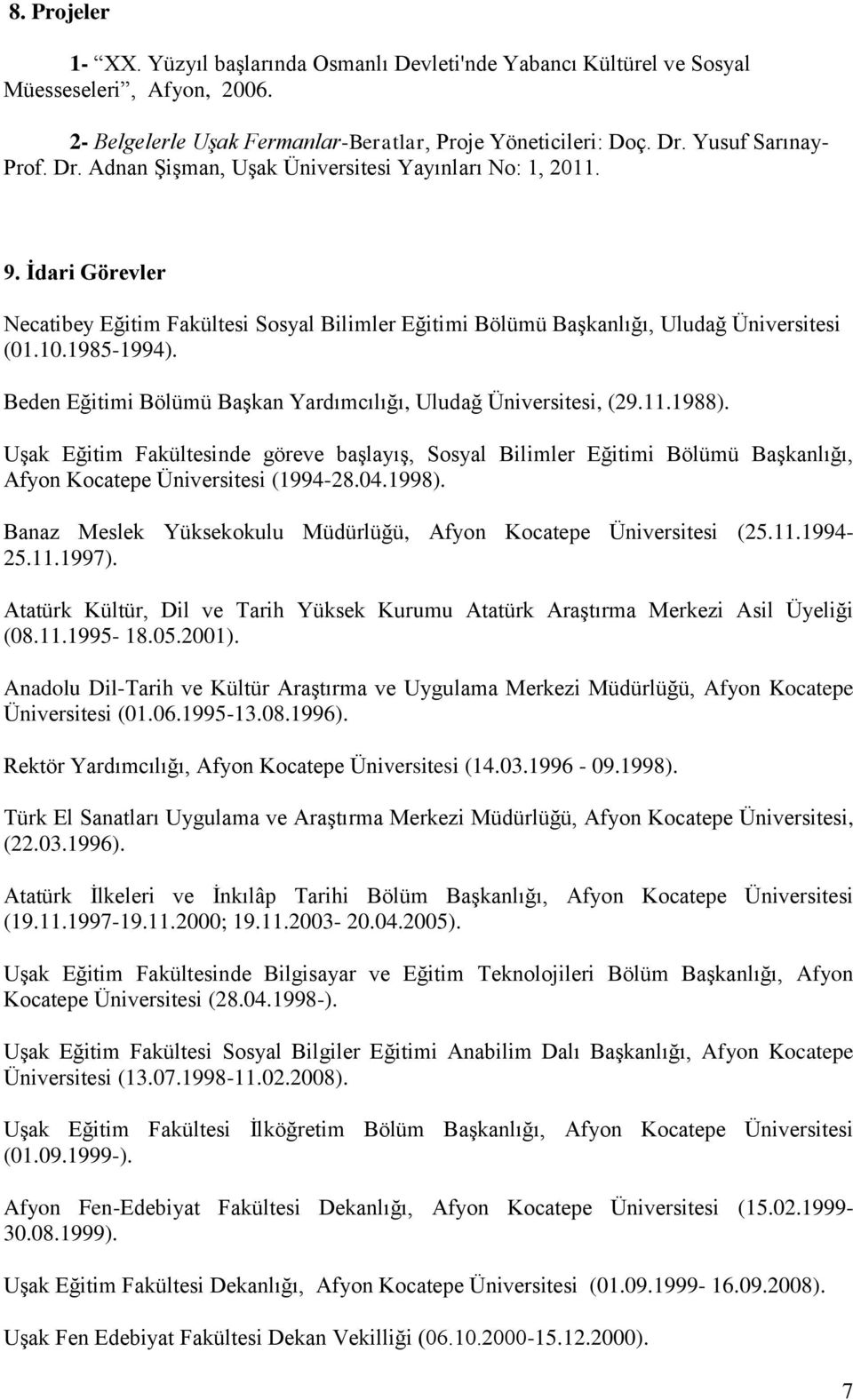 Beden Eğitimi Bölümü Başkan Yardımcılığı, Uludağ Üniversitesi, (29.11.1988). Uşak Eğitim Fakültesinde göreve başlayış, Sosyal Bilimler Eğitimi Bölümü Başkanlığı, Afyon Kocatepe Üniversitesi (1994-28.