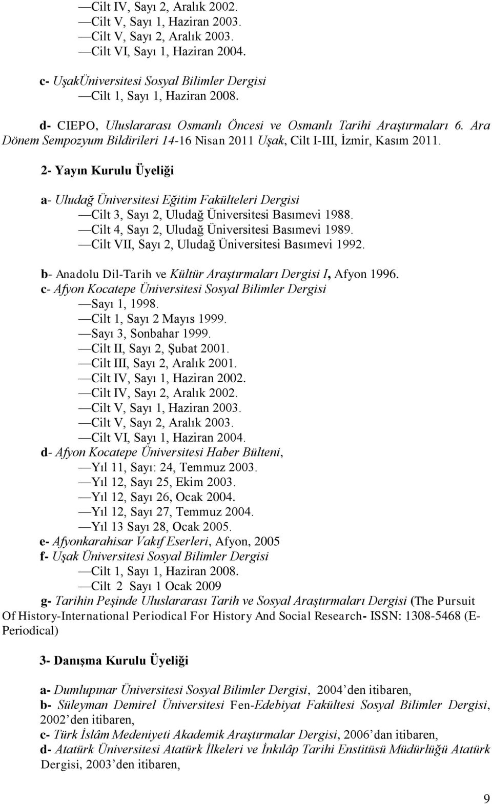 2- Yayın Kurulu Üyeliği a- Uludağ Üniversitesi Eğitim Fakülteleri Dergisi Cilt 3, Sayı 2, Uludağ Üniversitesi Basımevi 1988. Cilt 4, Sayı 2, Uludağ Üniversitesi Basımevi 1989.