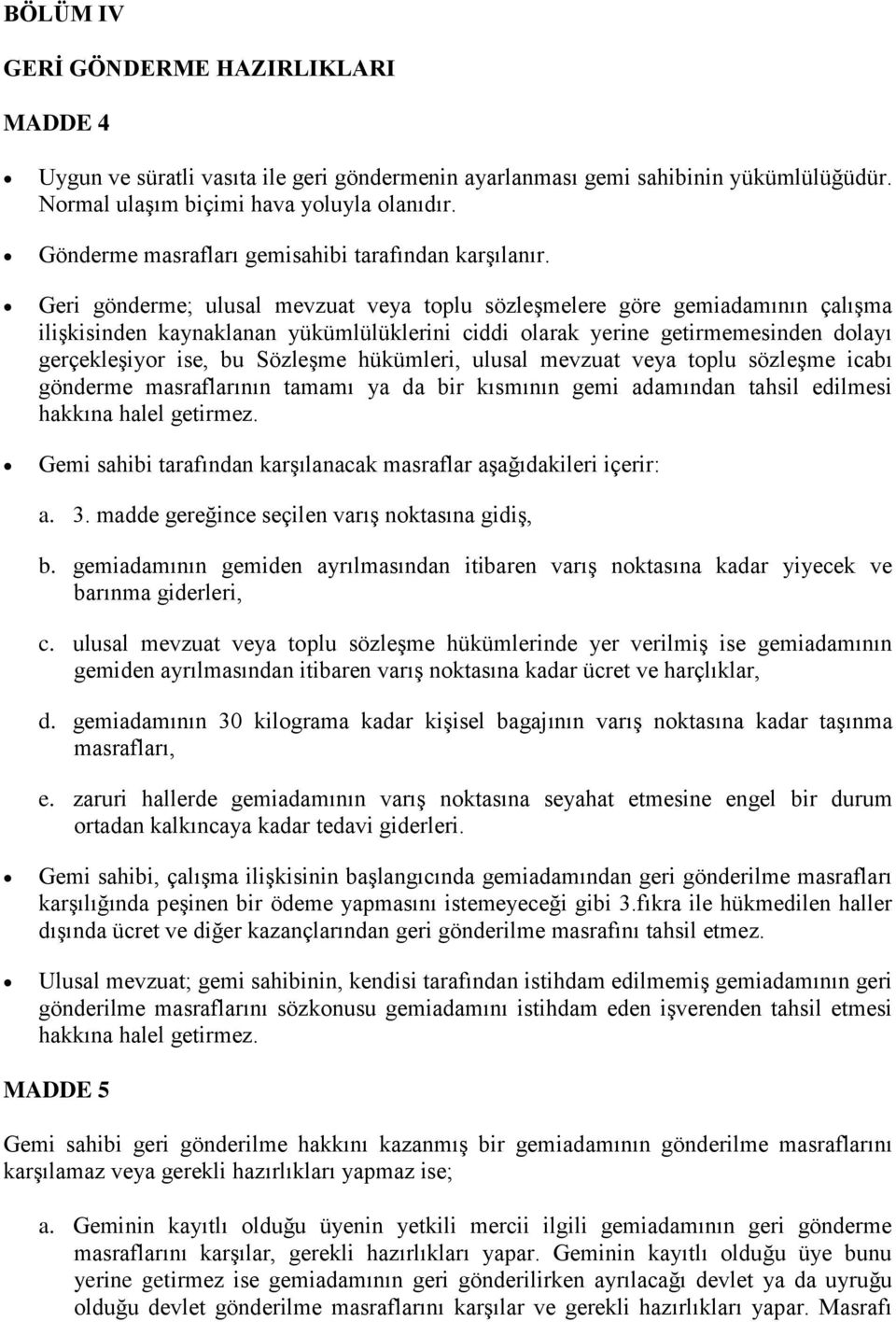 Geri gönderme; ulusal mevzuat veya toplu sözleşmelere göre gemiadamının çalışma ilişkisinden kaynaklanan yükümlülüklerini ciddi olarak yerine getirmemesinden dolayı gerçekleşiyor ise, bu Sözleşme