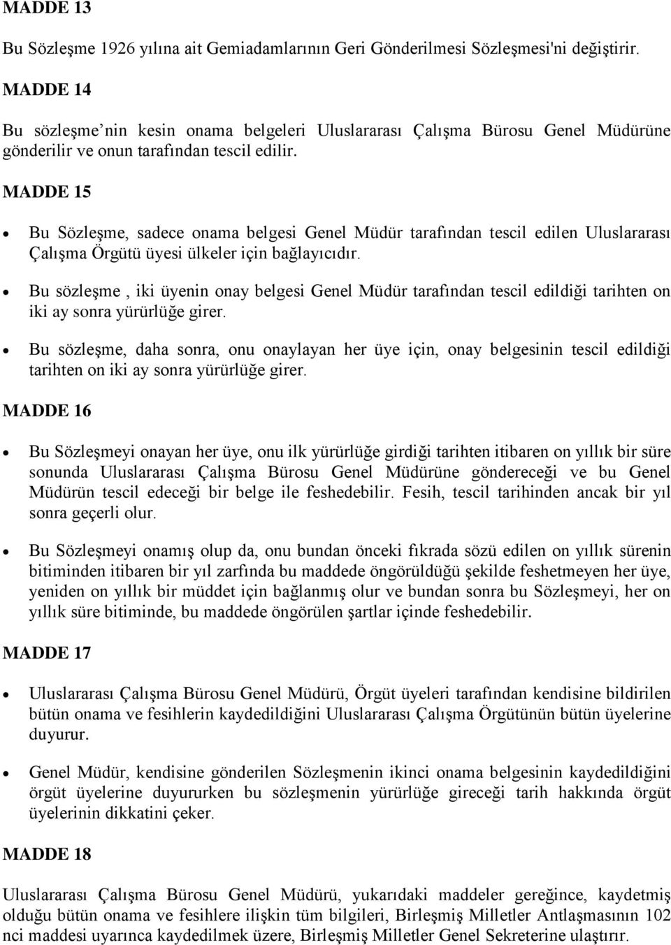 MADDE 15 Bu Sözleşme, sadece onama belgesi Genel Müdür tarafından tescil edilen Uluslararası Çalışma Örgütü üyesi ülkeler için bağlayıcıdır.