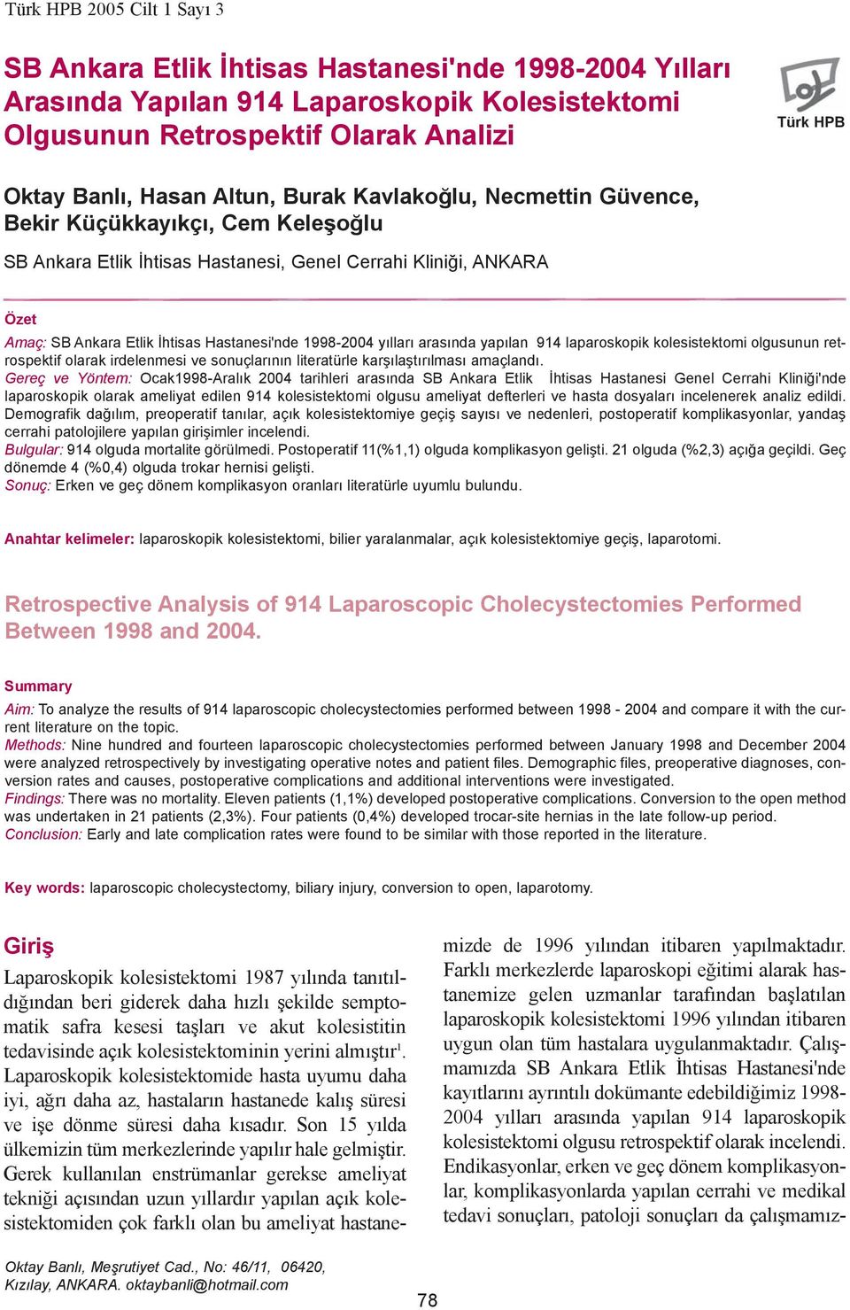 1998-2004 yýllarý arasýnda yapýlan 914 laparoskopik kolesistektomi olgusunun retrospektif olarak irdelenmesi ve sonuçlarýnýn literatürle karþýlaþtýrýlmasý amaçlandý.