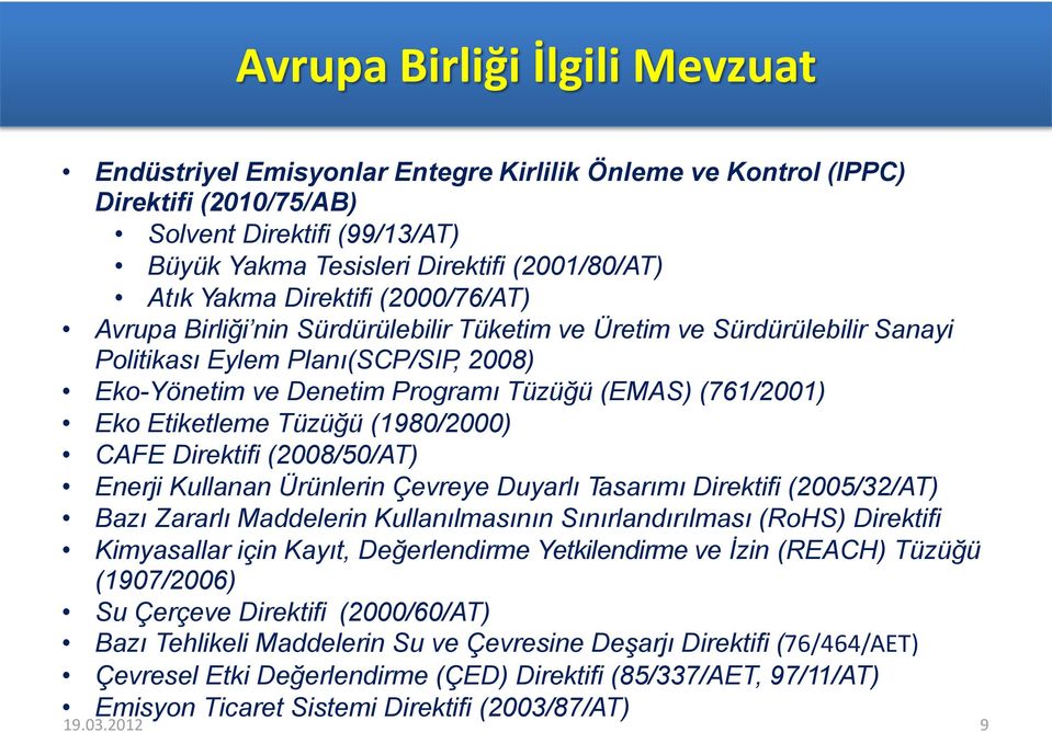 (761/2001) Eko Etiketleme Tüzüğü (1980/2000) CAFE Direktifi (2008/50/AT) Enerji Kullanan Ürünlerin Çevreye Duyarlı Tasarımı Direktifi (2005/32/AT) Bazı Zararlı Maddelerin Kullanılmasının