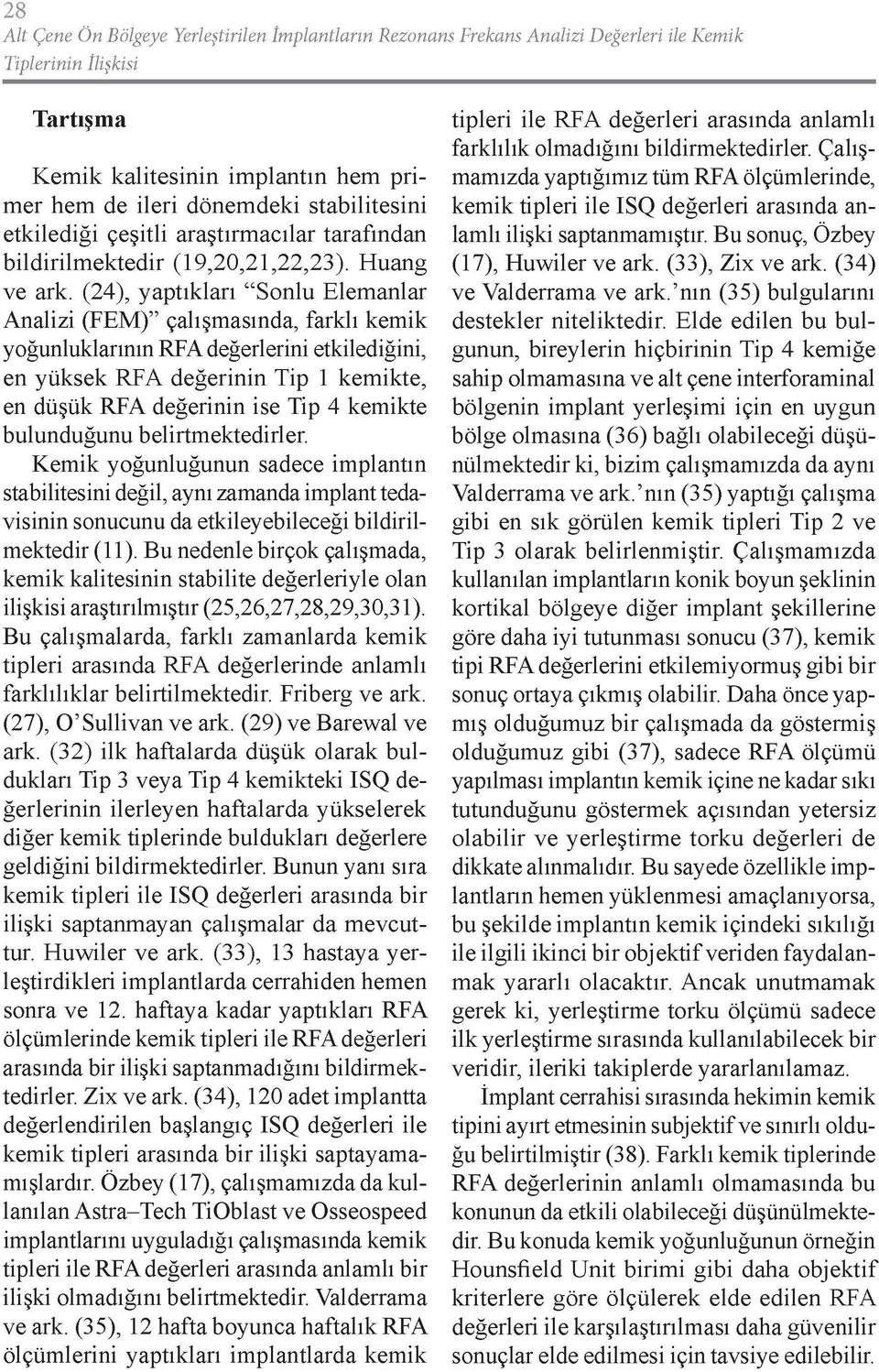 (24), yaptıkları "Sonlu Elemanlar Analizi (FEM)" çalışmasında, farklı kemik yoğunluklarının RFA değerlerini etkilediğini, en yüksek RFA değerinin Tip 1 kemikte, en düşük RFA değerinin ise Tip 4