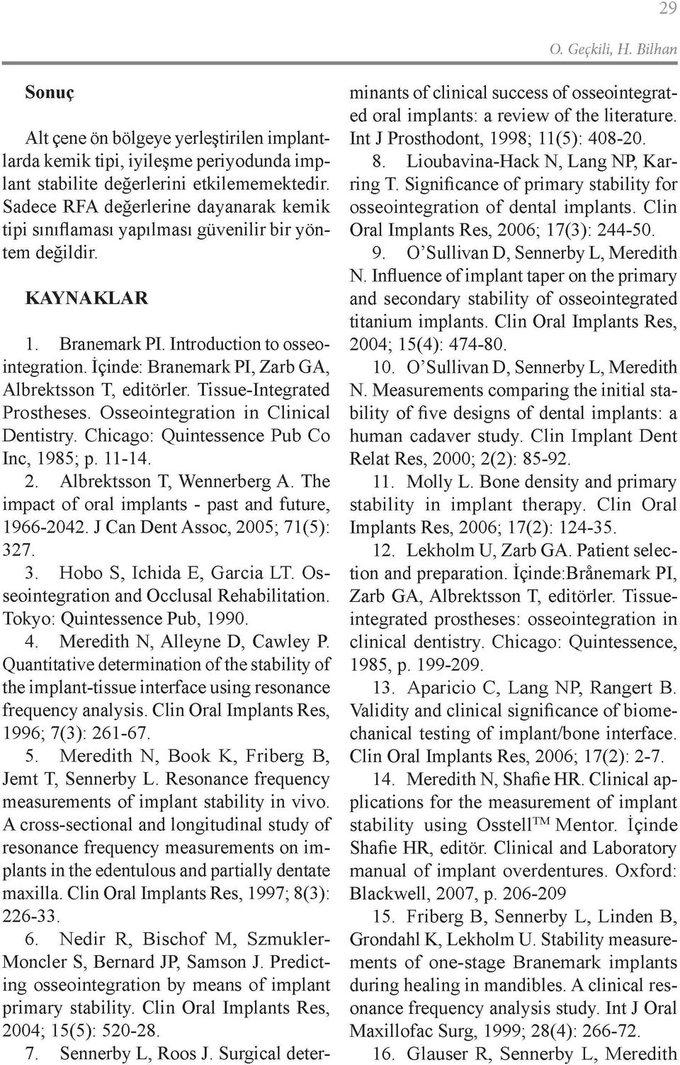 İçinde: Branemark PI, Zarb GA, Albrektsson T, editörler. Tissue-Integrated Prostheses. Osseointegration in Clinical Dentistry. Chicago: Quintessence Pub Co Inc, 1985; p. 11-14. 2.