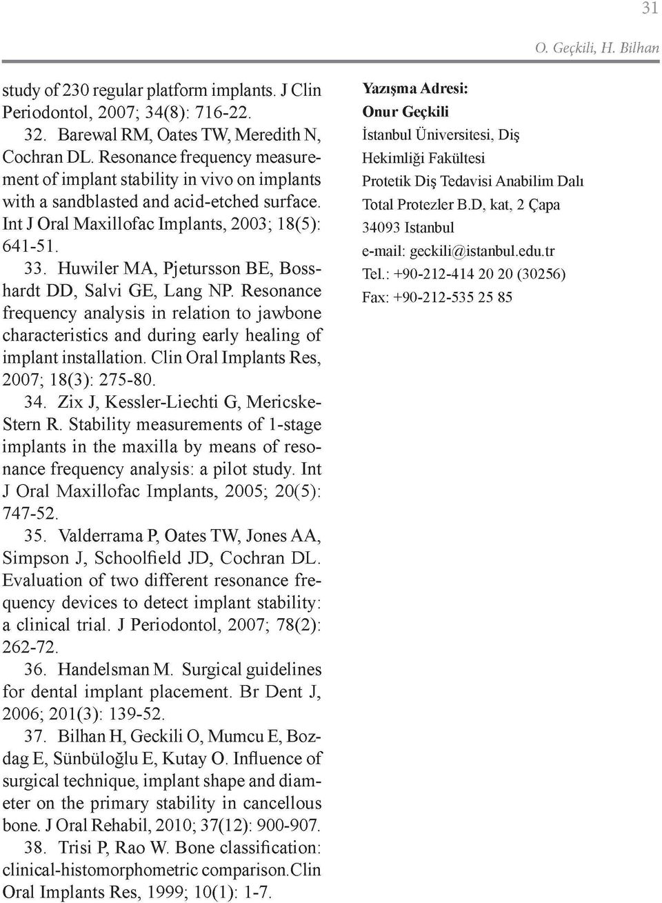 Huwiler MA, Pjetursson BE, Boss hardt DD, Salvi GE, Lang NP. Resonance frequency analysis in relation to jawbone characteristics and during early healing of implant installation.