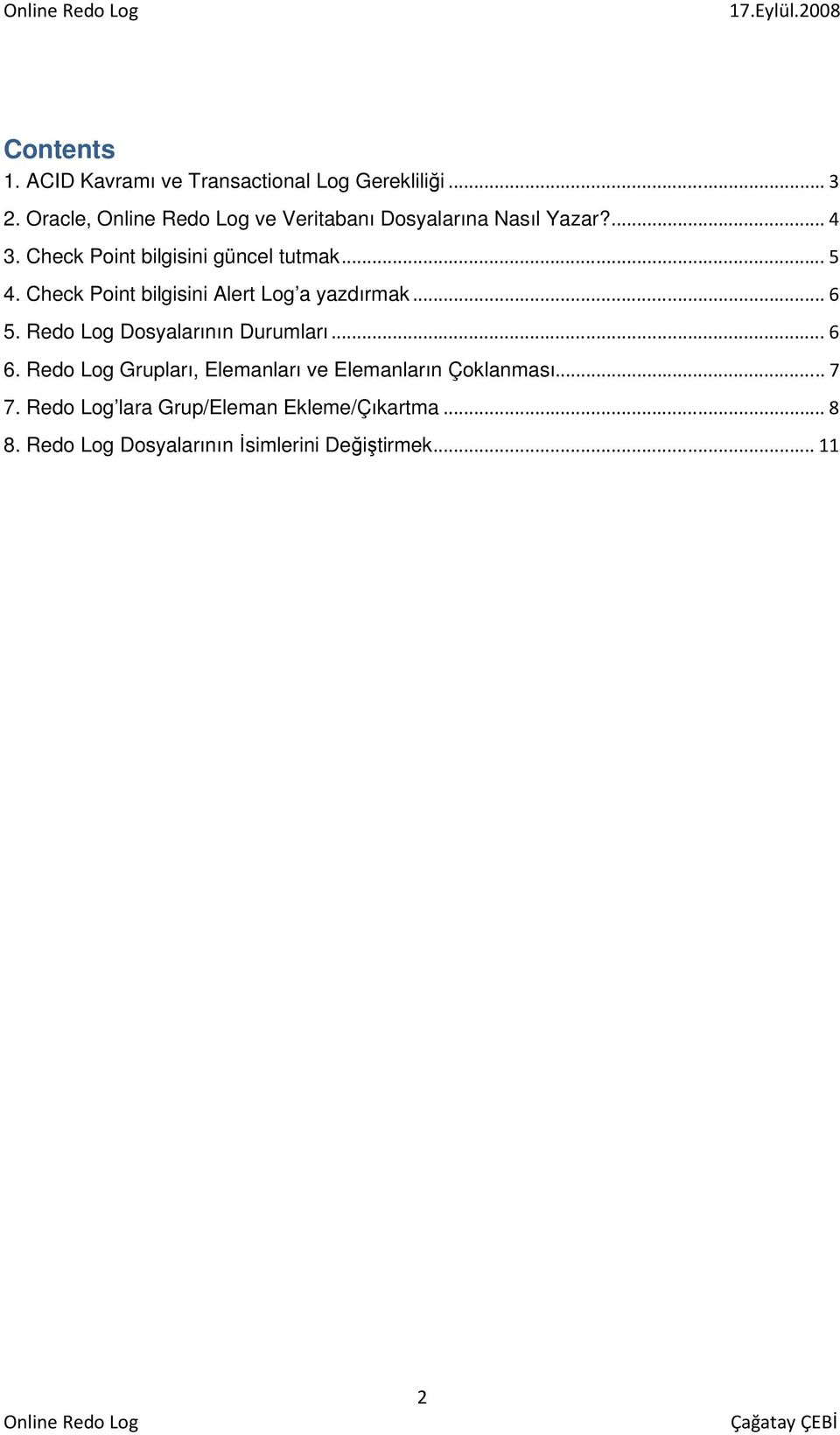 Check Point bilgisini Alert Log a yazdırmak 6 5. Redo Log Dosyalarının Durumları. 6 6.